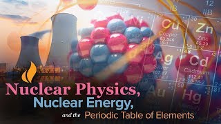 Learn about Nuclear Physics Nuclear Energy and the Periodic Table of Elements [upl. by Gill]