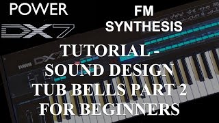 How to learn Yamaha DX7 Synthesizer  Tutorial FM Synthesis Sound Design Tub Bells Part 2 [upl. by Bobbette]