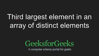 Third largest element in an array of distinct elements  GeeksforGeeks [upl. by Akirrehs]