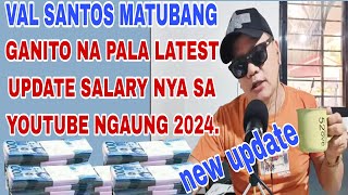 VAL SANTOS MATUBANGITO NA NGAUN LATEST UPDATE SALARY NYA SA YOUTUBE 2024 [upl. by Bary]