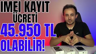 IMEI Kayıt Ücreti 45950 TL Olabilir  Yurt Dışı Telefonu Kayıt Ettirmek Mantıklı mı [upl. by Hoo898]