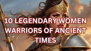 TOP 10 LEGENDARY WARRIOR WOMEN OF ANCIENT TIMES [upl. by Fonville]