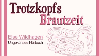 Trotzkopfs Brautzeit  Der Trotzkopf Band 2  Fortsetzung von Else Wildhagen [upl. by Keverian]