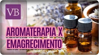 Aromaterapia Para Ajudar no Emagrecimento  Você Bonita 101117 [upl. by Ladin672]