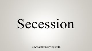 How To Say Secession [upl. by Duhl]