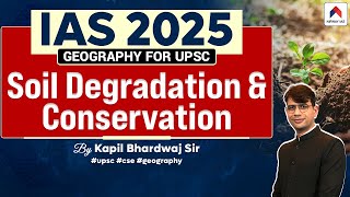 UPSC 2025 Candidates Must Know This About Soil Degradation  Kapil Bhardwaj  Geography For UPSC [upl. by Krongold]