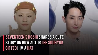 SEVENTEENs Hoshi Shares a Cute Story on How Actor Lee Soohyuk Gifted Him a Hat [upl. by Ylas]