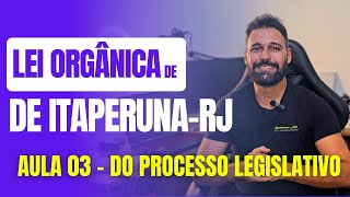 Lei Orgânica de ItaperunaRJ 2024  Aula 03  Do Processo Legislativo [upl. by Kelson]