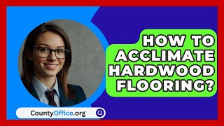 How To Acclimate Hardwood Flooring  CountyOfficeorg [upl. by Akinoj]