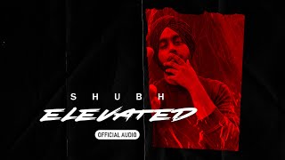 Elevated Official Audio  Shubh [upl. by Eissirhc987]