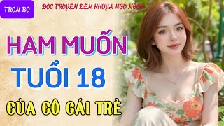 Đọc truyện đêm khuya tâm sự thầm kín cực hay quotHAM MUỐN TUỔI TRẺquot Truyện làng quê tâm sự thầm kín [upl. by Pearla]