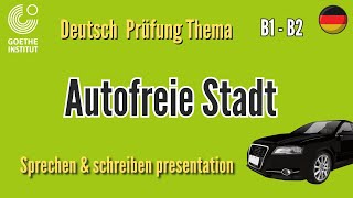 Autofreie Stadt Thema B1 B2 Deutsch Prüfung Sprechen Schreiben Vortrag Präsentation Gespräch Teil [upl. by Lilly691]