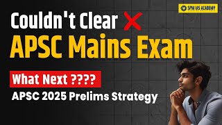 Couldnt Clear APSC Mains Exam  What Next APSC 2025 Preparation Plan I SPM IAS Academy [upl. by Winther913]