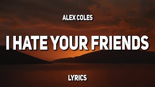 Alex Coles  I Hate Your Friends Lyrics [upl. by Enileuqcaj]