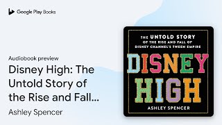 Disney High The Untold Story of the Rise and… by Ashley Spencer · Audiobook preview [upl. by Attlee906]