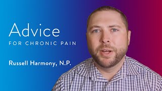 Advice for Chronic Pain Patients  Russell Harmony NP [upl. by Aruasi]