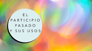 El Participio Pasado y sus Usos The Past Participle and its Uses [upl. by Ijat]