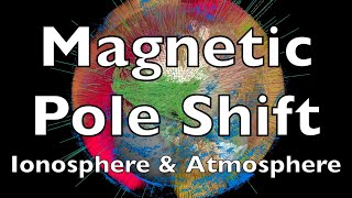 Magnetic Pole Shift  Ionosphere and Atmosphere [upl. by Pritchard]