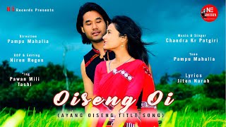 Oiseng Oi  New Mising Video  Ayang Oiseng Movie Tittle song  Chandra Kr Patgiri  Pawan Mili [upl. by Edrahc643]