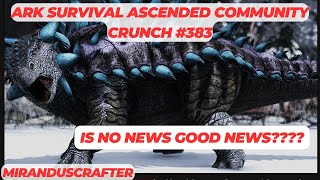 ARK SURVIVAL ASCENDED COMMUNITY CRUNCH 383 IS NO NEWS GOOD NEWS [upl. by Matrona]