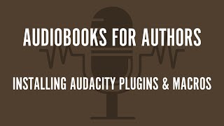 Audiobooks for Authors Installing Audacity Plugins and Macros [upl. by Alehtse]