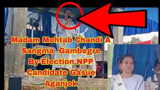 Madam Mehtab Chandi A Sangma Gambegre ByElection NPP Candidate Gasupile Aganjok [upl. by Eeb391]