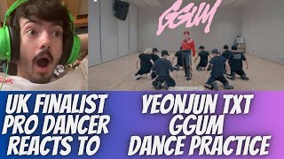 UK FINALIST PRO DANCER REACTS TO YEONJUN TXT GGUM DANCE PRACTICE REACTION THIS INSANE OH MY GOD [upl. by Ahcsatan984]