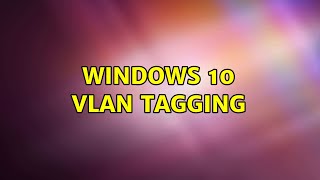 Windows 10 VLAN tagging [upl. by Oiramel807]