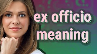 Ex officio  meaning of Ex officio [upl. by Ydoc140]