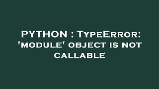 PYTHON  TypeError module object is not callable [upl. by Rdnaskela]