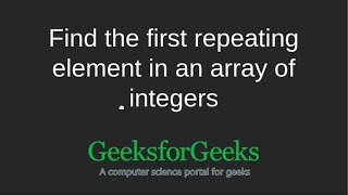 Find the first repeating element in an array of integers  GeeksforGeeks [upl. by Franek868]