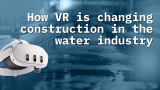 Virtual Visionaries Episode 2 How VR is changing construction in the water industry [upl. by Modie236]