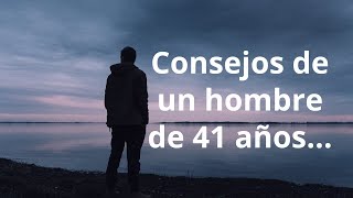 Consejos de un hombre de 41 años  Aprendiendo de la Experiencia y Sabiduría [upl. by Claire846]