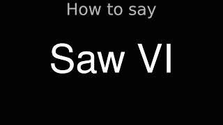 How to Pronounce correctly Saw VI Movie [upl. by Nyltak]