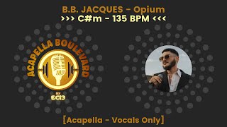 BB JACQUES  Opium  Acapella  Vocals Only  135 BPM  Cm  by EC13 [upl. by Ecnahc284]