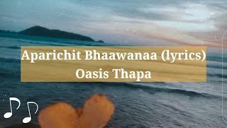 Aparichit Bhaawanaa  Oasis Thapa Lyrics  Oasis Thapa  Aparichit Bhaawanaa Lyrics [upl. by Anauqed]