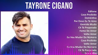 Tayrone Cigano 2024 MIX Só As Melhores  Edilene Caso Proibido Doméstica Por Deus Eu Te Amo [upl. by Shivers239]