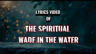 THE SPIRITUALS  WADE IN THE WATER LYRICS VIDEO [upl. by Rikahs]