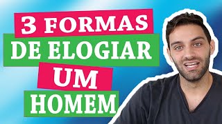 3 Formas De Elogiar Um Homem ele vai cair aos seus pés [upl. by Nagol555]