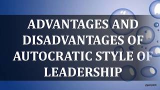 ADVANTAGES AND DISADVANTAGES OF AUTOCRATIC STYLE OF LEADERSHIP [upl. by Harihs]