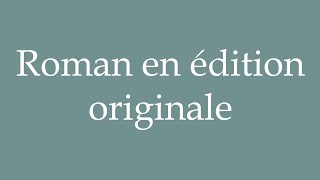 How to Pronounce Roman en édition originale Novel in original edition Correctly in French [upl. by Anoit]