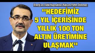 Bakan Fatih Dönmez Hedefimiz 5 yıl içerisinde yıllık 100 ton altın üretimine ulaşmak [upl. by Ferdy]