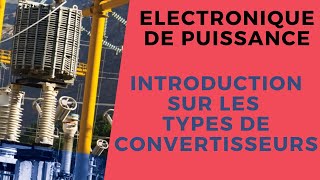 1 Electronique de puissance  Introduction sur les types de convertisseurs [upl. by Halihs]