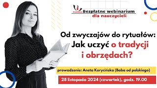 Webinar quotOd zwyczajów do rytuałów Jak uczyć o tradycji i obrzędachquot  Aneta Korycińska [upl. by Ruscher]