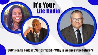 360° Health Podcast Series Titled  quotWhy is wellness the futurequot  Its Your Life Radio [upl. by Nosmas]