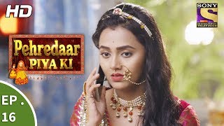 Pehredaar Piya Ki  पहरेदार पिया की  Ep 16  7th August 2017 [upl. by Nileak]