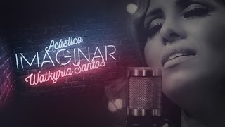 Walkyria Santos  Acústico Imaginar [upl. by Nacul]