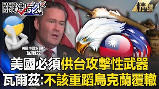 【台灣NO1】為了美國利益必須供台「攻擊性武器」？ 準國安顧問瓦爾茲：不該重蹈烏克蘭覆轍！【關鍵時刻】202411184 劉寶傑 黃世聰 邱師儀 王瑞德 張禹宣 林裕豐 ENG SUB [upl. by Yregram]