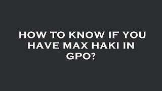 How to know if you have max haki in gpo [upl. by Ramor]