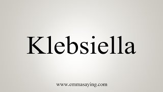 How To Say Klebsiella [upl. by Gerdy]